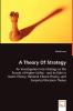 A Theory Of Strategy - An Investigation into Strategy as the Pursuit of Higher Utility - and its Role in Game Theory Rational Choice Theory and Empirical Decision Theory