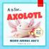 A is for Axolotl... Weird Animal ABC's