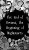 The End of Dreams the Beginning of Nightmares