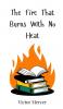 The Fire That Burns With No Heat