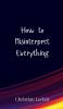 How to Misinterpret Everything