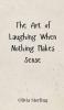 The Art of Laughing When Nothing Makes Sense