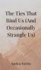 The Ties That Bind Us (And Occasionally Strangle Us)