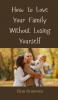 How to Love Your Family Without Losing Yourself