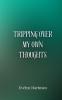 Tripping Over My Own Thoughts