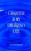Laughter Is My Emergency Exit