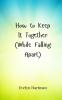 How to Keep It Together (While Falling Apart)