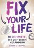 Fix your Life - 10 Schritte die dein Leben verändern