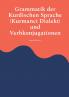 Grammatik der Kurdischen Sprache (Kurmanci Dialekt) und Verbkonjugationen