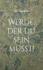 Werde der du sein musst!