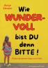 Wie WUNDERVOLL bist du denn bitte!