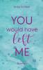 You would have left me