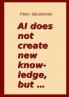 AI does not create new knowledge but ...