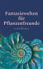 Fantasiewelten für Pflanzenfreunde