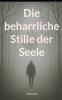 Die beharrliche Stille der Seele