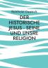 Der historische Jesus - seine und unsre Religion