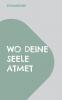 Wo deine Seele atmet