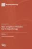 New Insights in Pediatric Dermatopathology