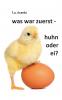 Was war zuerst - Huhn oder Ei?