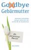 Goodbye Gebärmutter - Informiert entscheiden und gut vorbereitet sein auf die Zeit im Krankenhaus - Ein persönlicher Bericht