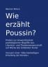 Wie erzählt Poussin? Proben zur Anwendbarkeit poetologischer Begriffe aus Literatur- und Theaterwissenschaft auf Werke der bildenden Kunst. Versuch einer Wechselseitigen Erhellung der Künste