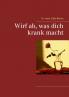 Wirf ab was dich krank macht