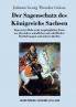 Der Sagenschatz des Königreichs Sachsen: Zum ersten Male in der ursprünglichen Form aus Chroniken, mündlichen und schriftlichen Überlieferungen und anderen Quellen (German Edition)