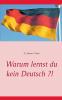 Warum lernst du kein Deutsch ?!