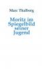 Moritz im Spiegelbild seiner Jugend
