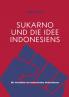 Sukarno und die Idee Indonesiens