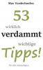 53 wirklich verdammt wichtige Tipps! für alle Lebenslagen