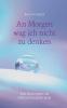 An Morgen wag ich nicht zu denken
