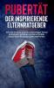 Pubertät - Der inspirierende Elternratgeber