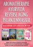 Aromatherapie | Ayurveda | Reverse Aging | Pflanzenwasser