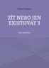 Zít nebo jen existovat 3