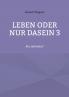 Leben oder nur Dasein 3