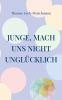Junge mach uns nicht unglücklich