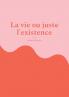 La vie ou juste l'existence