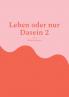 Leben oder nur Dasein 2