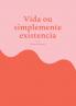 Vida ou simplemente existencia