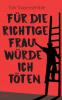 Für die richtige Frau würde ich töten