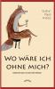 Wo wäre ich ohne mich?