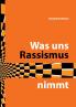 Was uns Rassismus nimmt
