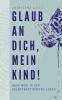 Glaub an Dich mein Kind!