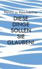 Diese Dinge sollen Sie glauben!