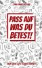 Pass auf was du betest!