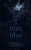 Till I turn blue