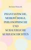 Phantastische merkwürdige philosophische und schauerliche Kurzgeschichten