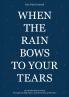 When the Rain Bows to Your Tears