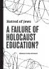 Hatred of Jews-A Failure of Holocaust Education?